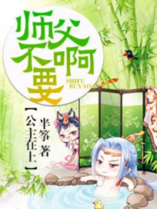 师傅不要啊在线阅读 | 爆笑师徒恋小说全文免费阅读